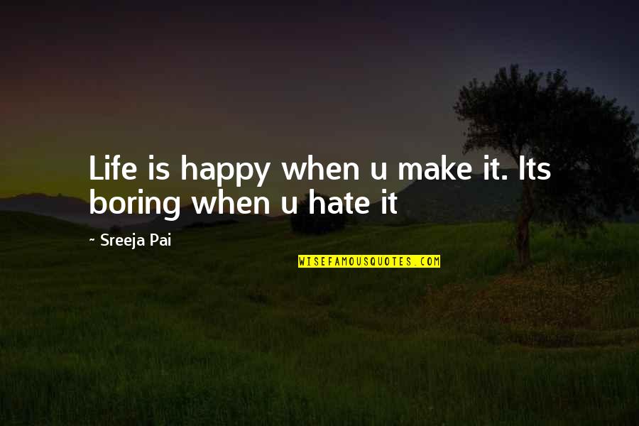 When Life Is Boring Quotes By Sreeja Pai: Life is happy when u make it. Its