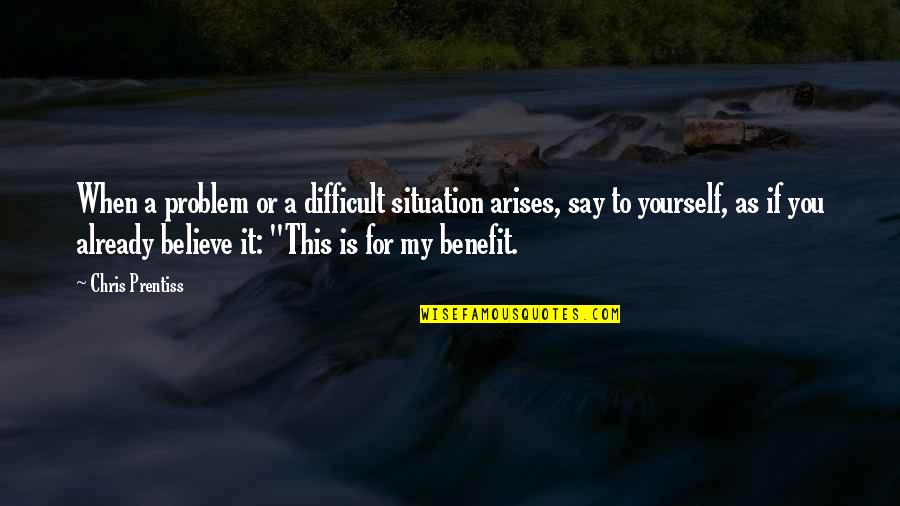 When Life Is Difficult Quotes By Chris Prentiss: When a problem or a difficult situation arises,