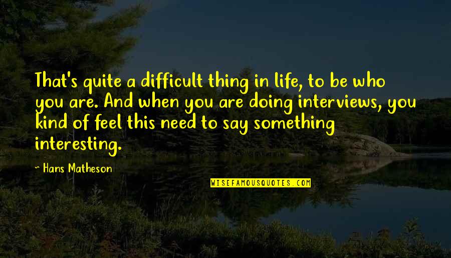 When Life Is Difficult Quotes By Hans Matheson: That's quite a difficult thing in life, to
