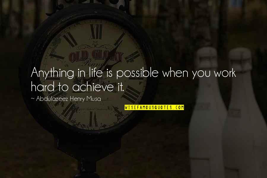 When Life Is Hard Quotes By Abdulazeez Henry Musa: Anything in life is possible when you work