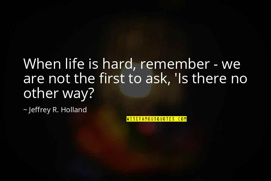 When Life Is Hard Quotes By Jeffrey R. Holland: When life is hard, remember - we are