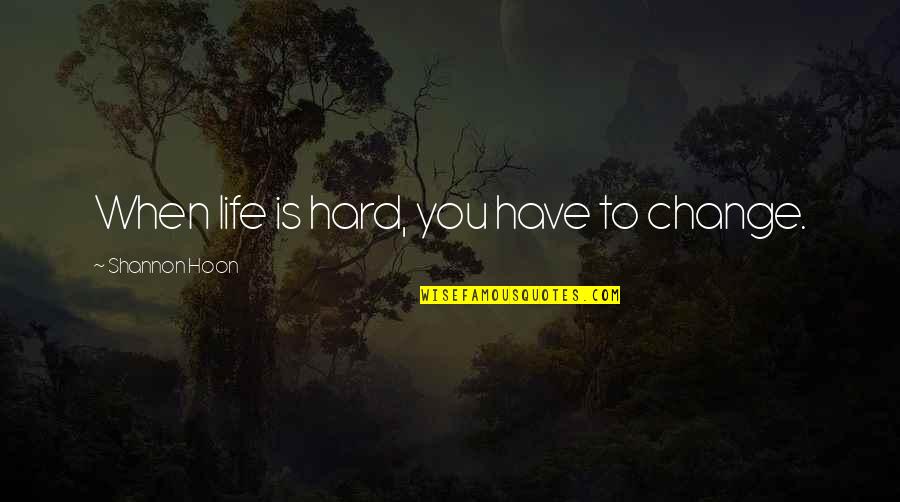When Life Is Hard Quotes By Shannon Hoon: When life is hard, you have to change.