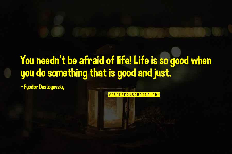 When Life Is So Good Quotes By Fyodor Dostoyevsky: You needn't be afraid of life! Life is