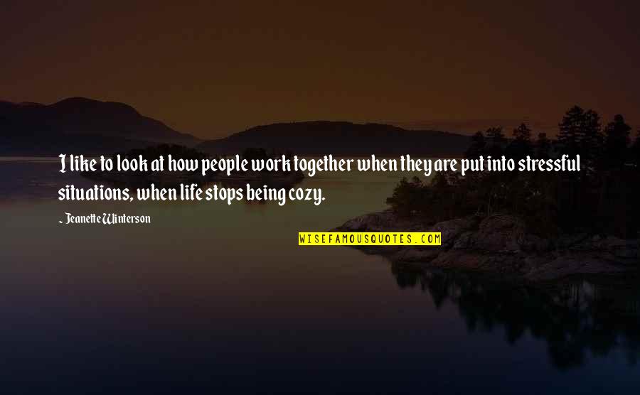 When Life Is Stressful Quotes By Jeanette Winterson: I like to look at how people work