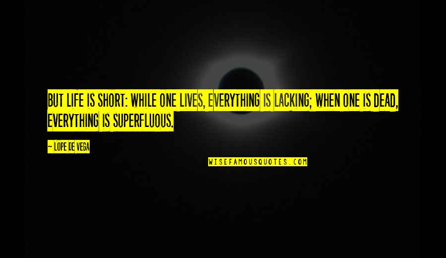 When Life Is Too Short Quotes By Lope De Vega: But life is short: while one lives, everything