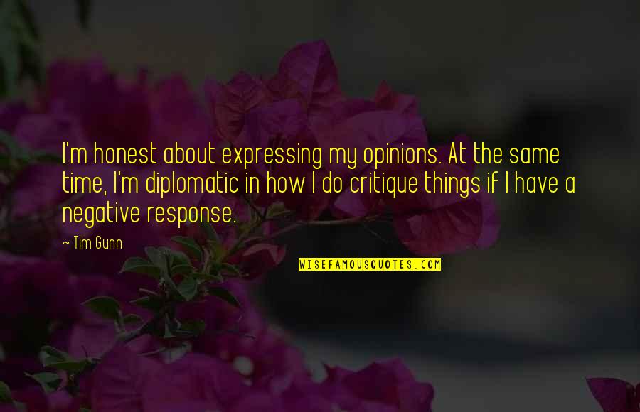 When Life Kicks You Hard Quotes By Tim Gunn: I'm honest about expressing my opinions. At the When Life Kicks You Hard Quotes By Tim Gunn: I'm honest about expressing my opinions. At the