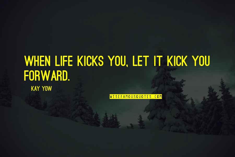 When Life Kicks You Quotes By Kay Yow: When life kicks you, let it kick you
