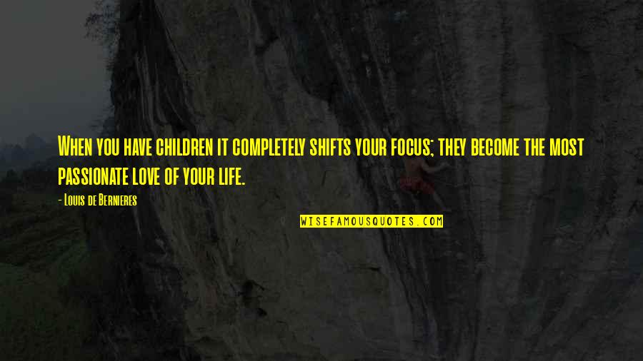 When Life Shifts Quotes By Louis De Bernieres: When you have children it completely shifts your