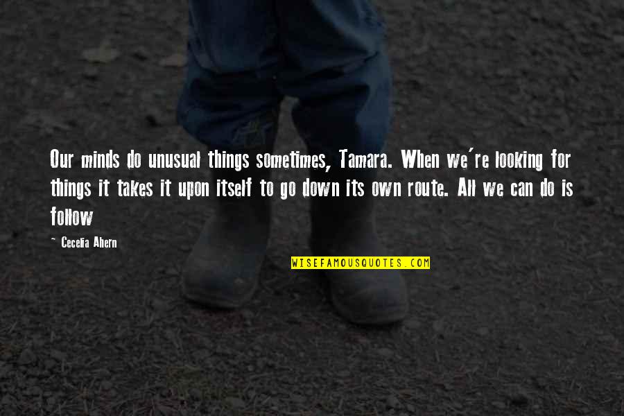 When Life Takes Over Quotes By Cecelia Ahern: Our minds do unusual things sometimes, Tamara. When