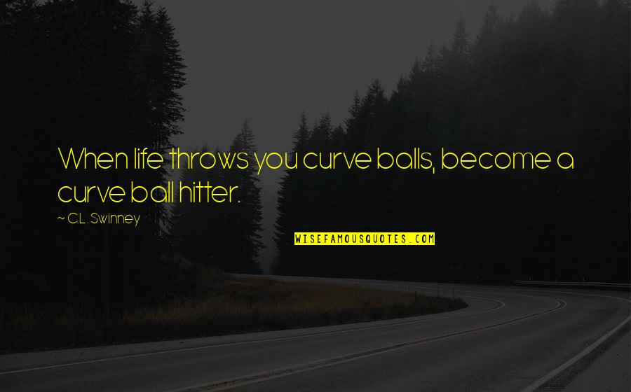 When Life Throws You A Curve Quotes By C.L. Swinney: When life throws you curve balls, become a