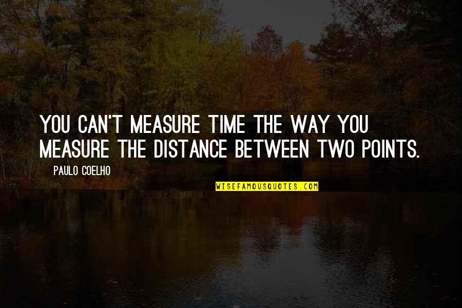 When Life Throws You Challenges Quotes By Paulo Coelho: You can't measure time the way you measure