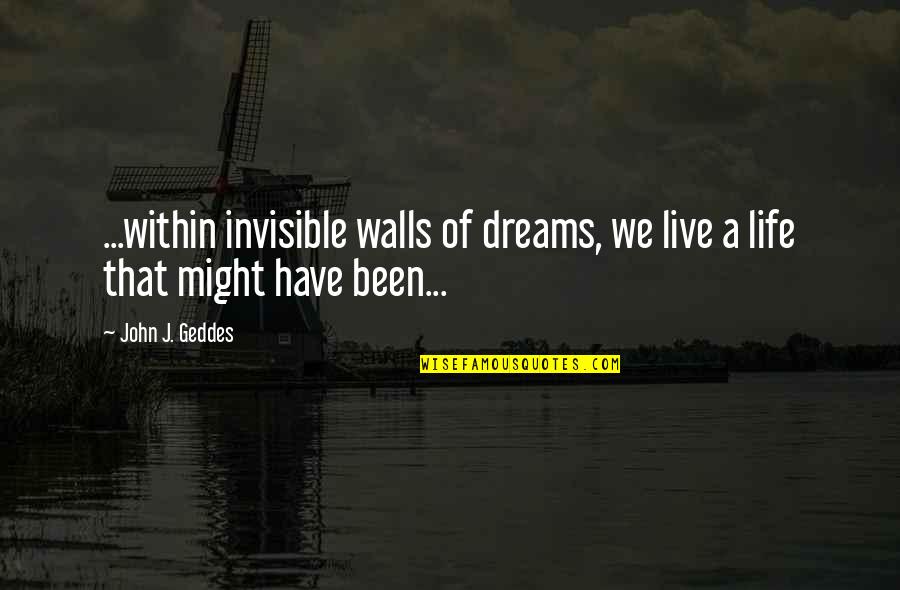 When Life Throws You Stones Quotes By John J. Geddes: ...within invisible walls of dreams, we live a