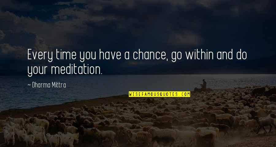 When Life Turns Its Back On You Quotes By Dharma Mittra: Every time you have a chance, go within When Life Turns Its Back On You Quotes By Dharma Mittra: Every time you have a chance, go within