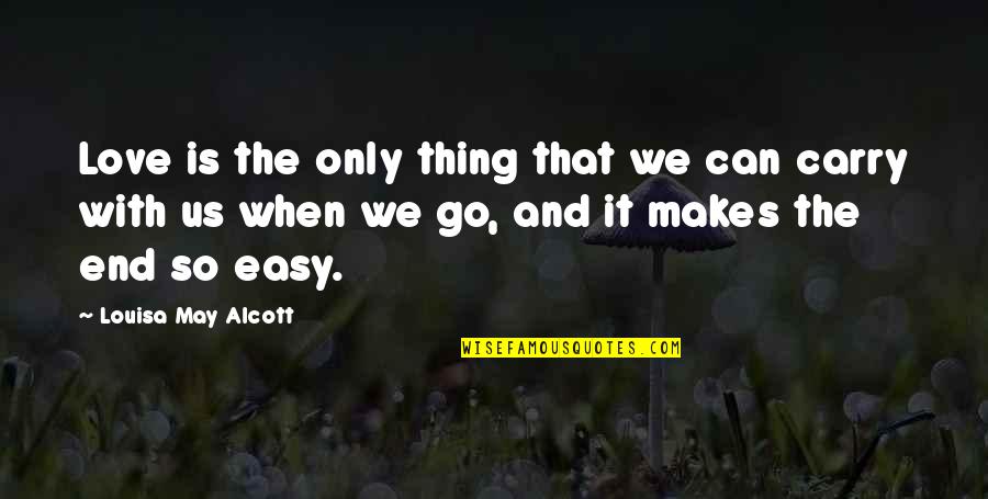 When Life Was Easy Quotes By Louisa May Alcott: Love is the only thing that we can When Life Was Easy Quotes By Louisa May Alcott: Love is the only thing that we can
