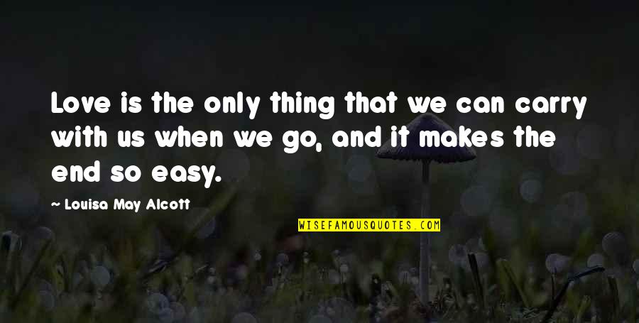 When Life Was Easy Quotes By Louisa May Alcott: Love is the only thing that we can