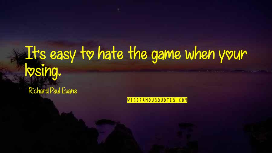 When Life Was Easy Quotes By Richard Paul Evans: It's easy to hate the game when your