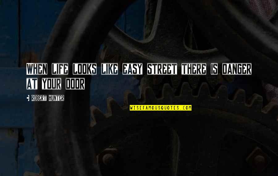 When Life Was Easy Quotes By Robert Hunter: When life looks like easy street there is
