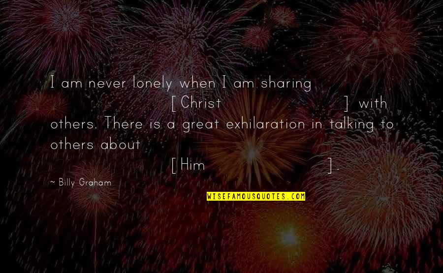 When Lonely Quotes By Billy Graham: I am never lonely when I am sharing