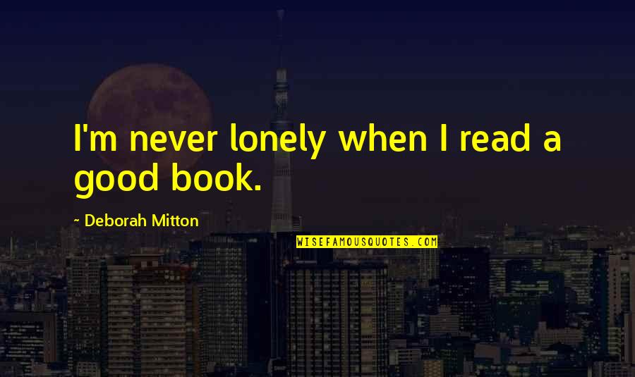 When Lonely Quotes By Deborah Mitton: I'm never lonely when I read a good
