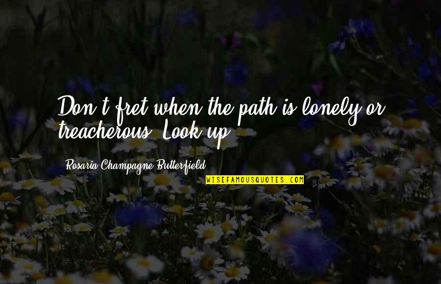 When Lonely Quotes By Rosaria Champagne Butterfield: Don't fret when the path is lonely or