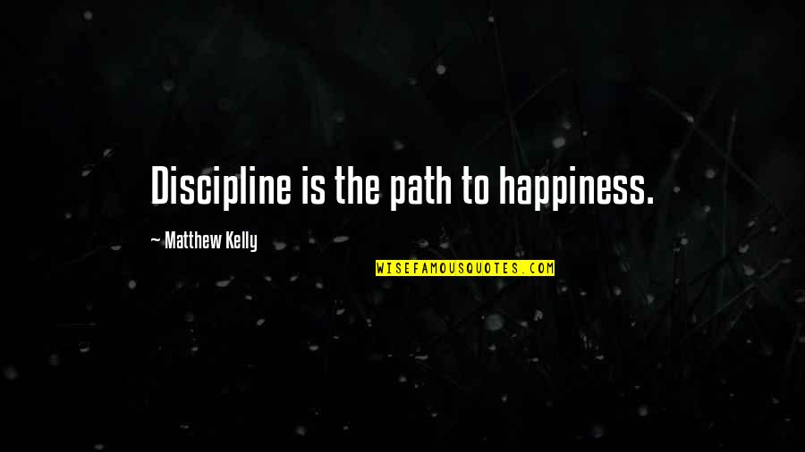 When Love And Hate Collide Quotes By Matthew Kelly: Discipline is the path to happiness.