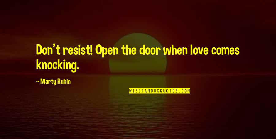 When Love Comes Knocking At Your Door Quotes By Marty Rubin: Don't resist! Open the door when love comes