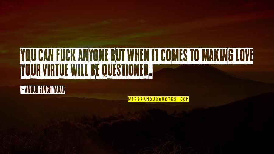 When Love Comes To You Quotes By Ankur Singh Yadav: You can fuck anyone but when it comes When Love Comes To You Quotes By Ankur Singh Yadav: You can fuck anyone but when it comes