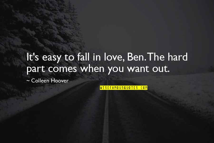 When Love Comes To You Quotes By Colleen Hoover: It's easy to fall in love, Ben. The