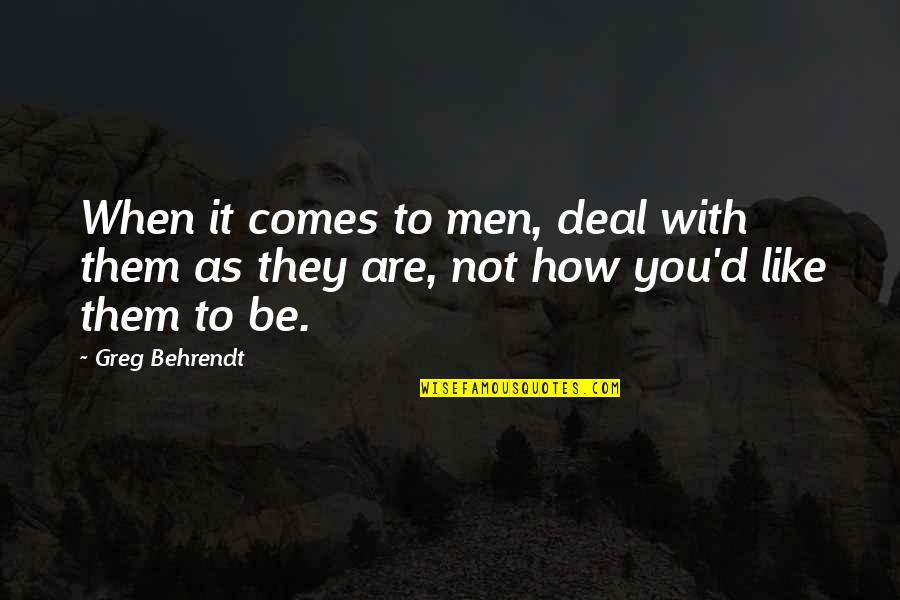 When Love Comes To You Quotes By Greg Behrendt: When it comes to men, deal with them