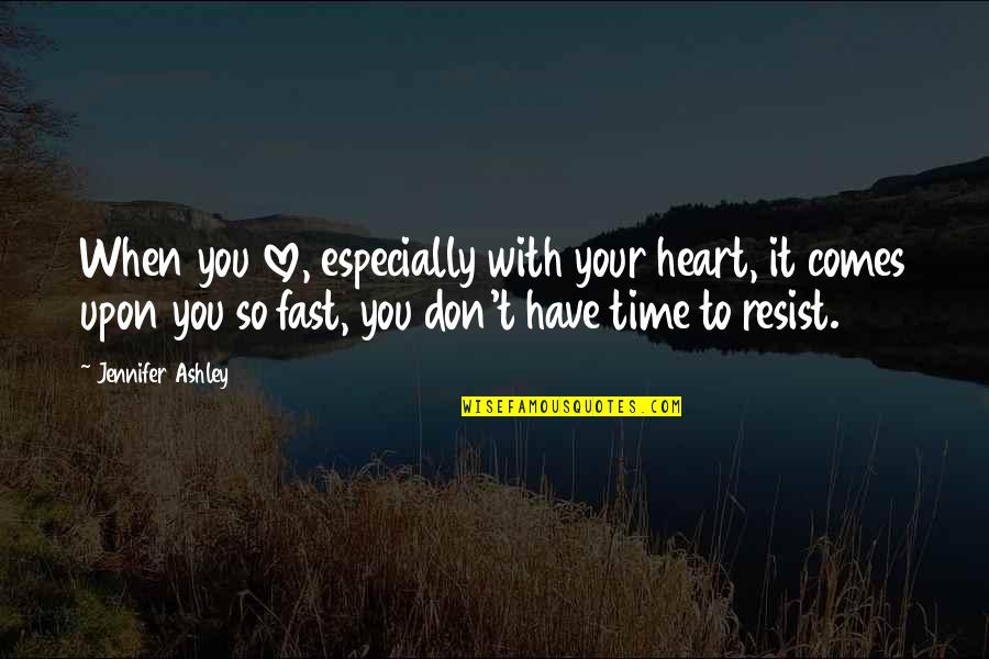 When Love Comes To You Quotes By Jennifer Ashley: When you love, especially with your heart, it When Love Comes To You Quotes By Jennifer Ashley: When you love, especially with your heart, it