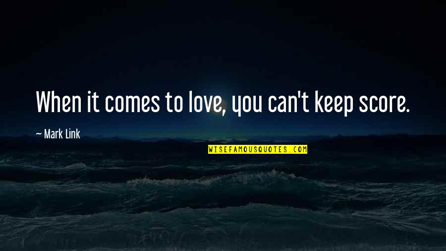 When Love Comes To You Quotes By Mark Link: When it comes to love, you can't keep When Love Comes To You Quotes By Mark Link: When it comes to love, you can't keep