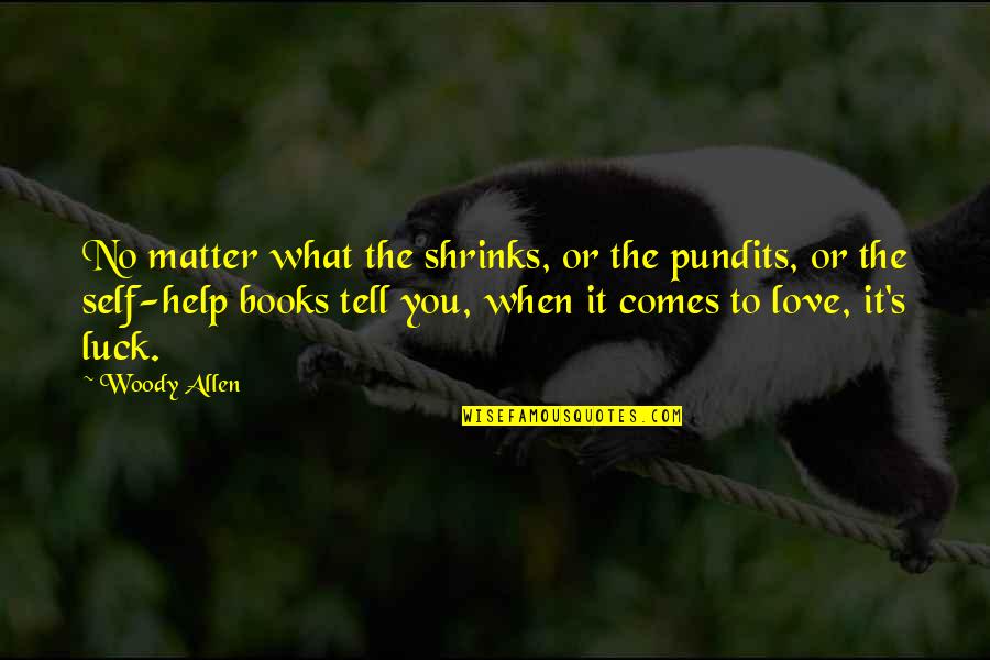 When Love Comes To You Quotes By Woody Allen: No matter what the shrinks, or the pundits, When Love Comes To You Quotes By Woody Allen: No matter what the shrinks, or the pundits,