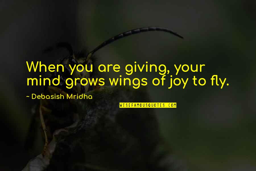 When Love Grows Quotes By Debasish Mridha: When you are giving, your mind grows wings