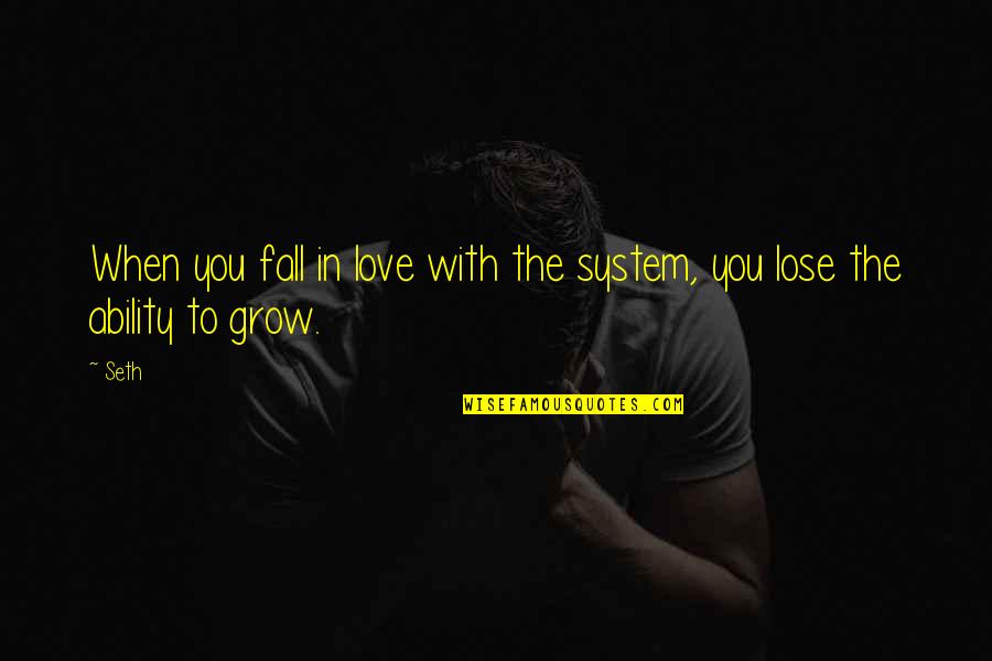 When Love Grows Quotes By Seth: When you fall in love with the system,