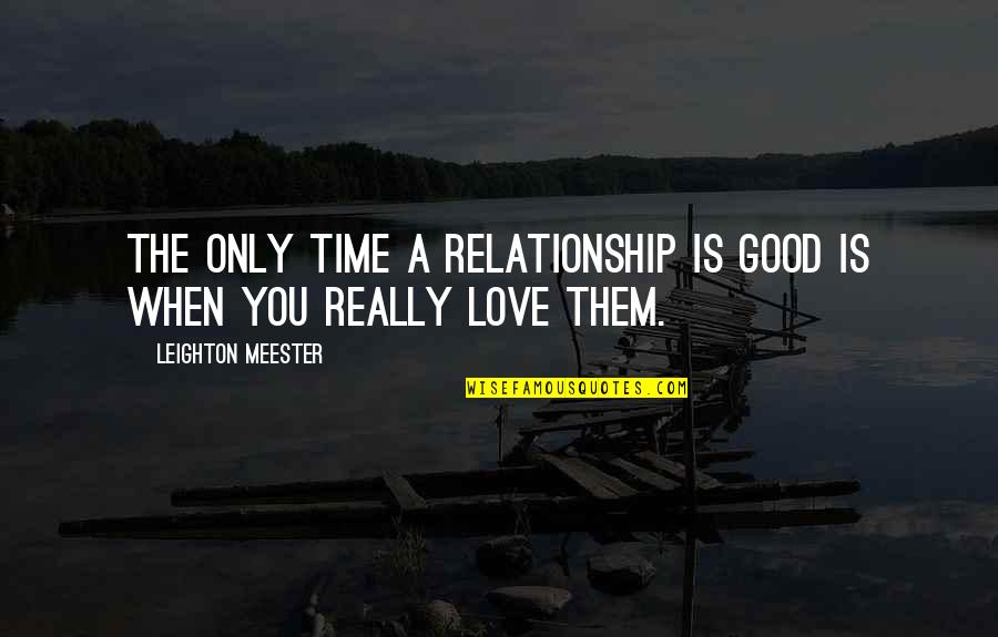 When Love Is Good Quotes By Leighton Meester: The only time a relationship is good is