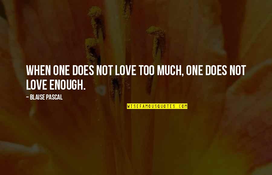 When Love Is Not Enough Quotes By Blaise Pascal: When one does not love too much, one