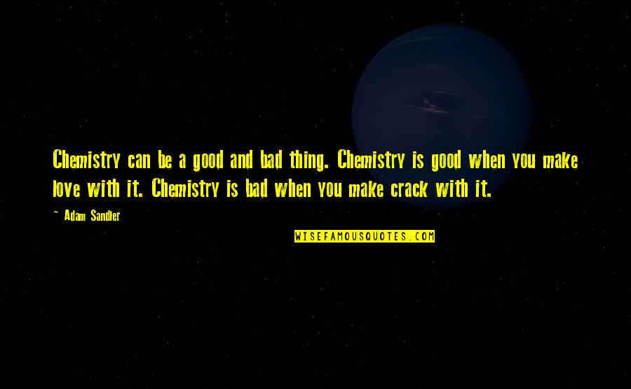 When Love Is Quotes By Adam Sandler: Chemistry can be a good and bad thing. When Love Is Quotes By Adam Sandler: Chemistry can be a good and bad thing.