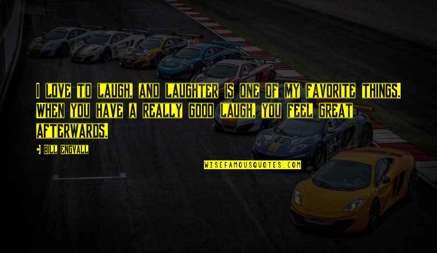 When Love Is Quotes By Bill Engvall: I love to laugh, and laughter is one When Love Is Quotes By Bill Engvall: I love to laugh, and laughter is one