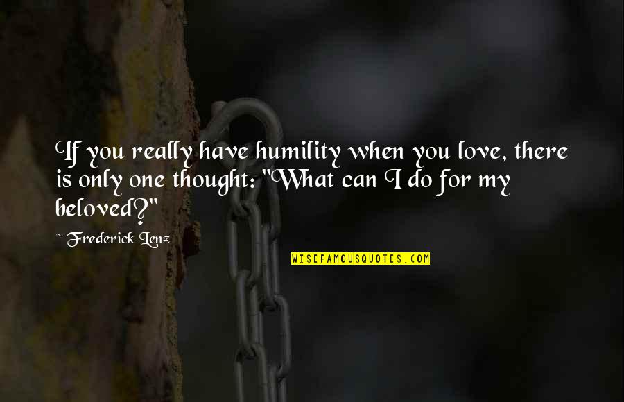 When Love Is Quotes By Frederick Lenz: If you really have humility when you love, When Love Is Quotes By Frederick Lenz: If you really have humility when you love,
