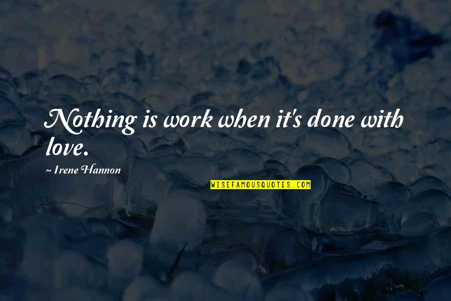 When Love Is Quotes By Irene Hannon: Nothing is work when it's done with love. When Love Is Quotes By Irene Hannon: Nothing is work when it's done with love.