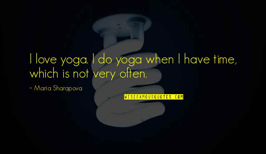When Love Is Quotes By Maria Sharapova: I love yoga. I do yoga when I