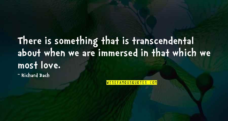 When Love Is Quotes By Richard Bach: There is something that is transcendental about when When Love Is Quotes By Richard Bach: There is something that is transcendental about when