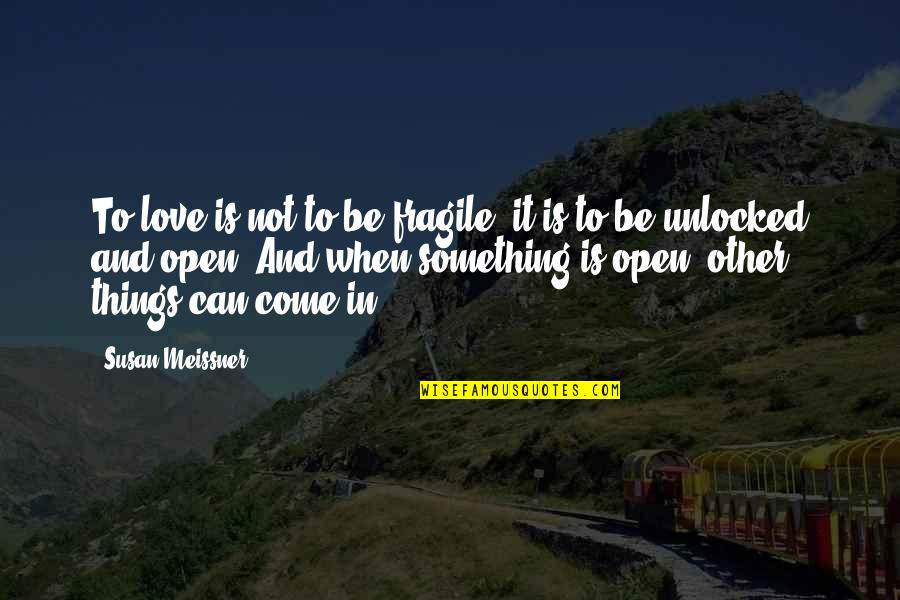 When Love Is Quotes By Susan Meissner: To love is not to be fragile; it When Love Is Quotes By Susan Meissner: To love is not to be fragile; it