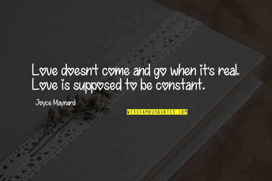 When Love Is Real Quotes By Joyce Maynard: Love doesn't come and go when it's real.