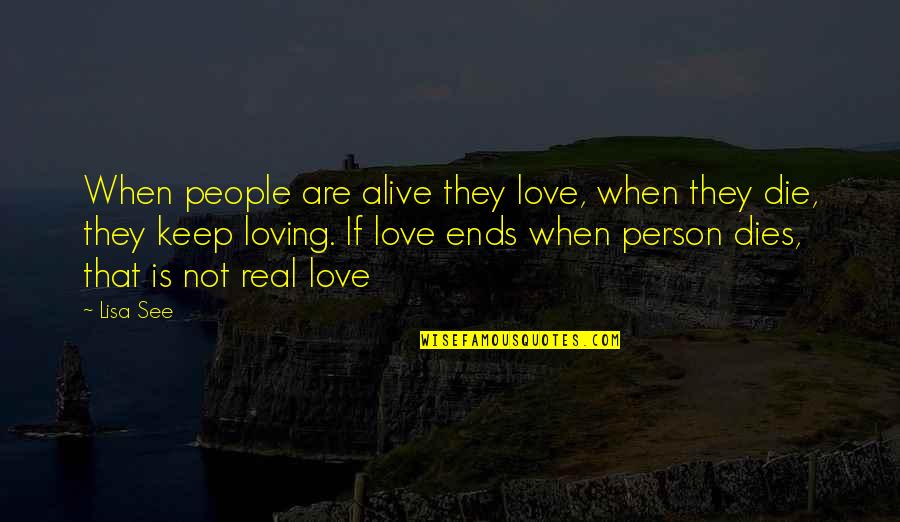 When Love Is Real Quotes By Lisa See: When people are alive they love, when they When Love Is Real Quotes By Lisa See: When people are alive they love, when they