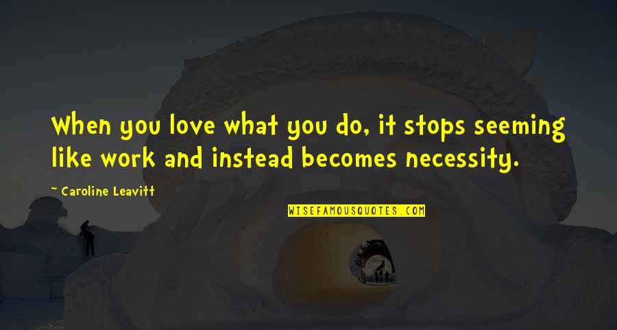 When Love Stops Quotes By Caroline Leavitt: When you love what you do, it stops