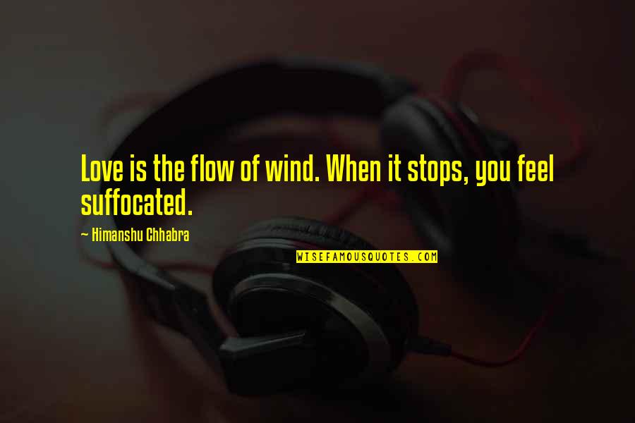 When Love Stops Quotes By Himanshu Chhabra: Love is the flow of wind. When it