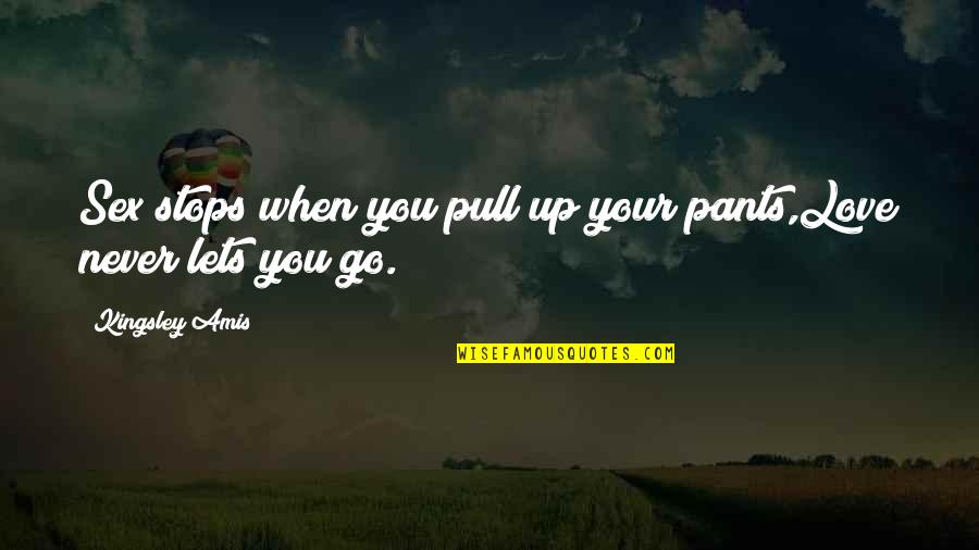 When Love Stops Quotes By Kingsley Amis: Sex stops when you pull up your pants,Love