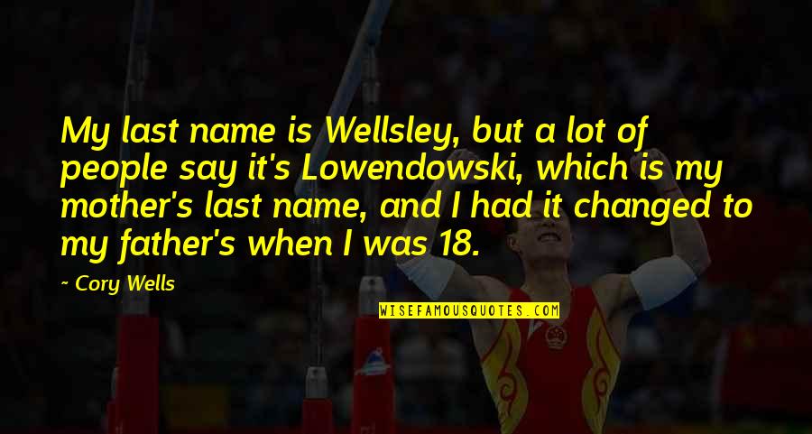 When Mother And Father Quotes By Cory Wells: My last name is Wellsley, but a lot When Mother And Father Quotes By Cory Wells: My last name is Wellsley, but a lot