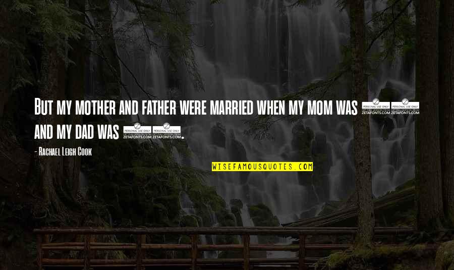 When Mother And Father Quotes By Rachael Leigh Cook: But my mother and father were married when When Mother And Father Quotes By Rachael Leigh Cook: But my mother and father were married when
